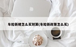 车险新规怎么买划算(车险新政策怎么买)