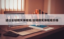 进口全硅胶实体娃娃/全硅胶实体娃娃价格