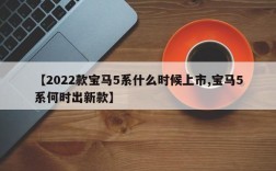 【2022款宝马5系什么时候上市,宝马5系何时出新款】