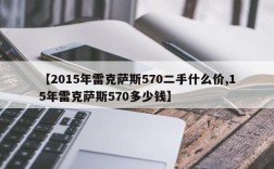 【2015年雷克萨斯570二手什么价,15年雷克萨斯570多少钱】