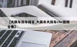【大飙车拆车排名,大飙车大拆车chr视频全集】