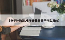 【电子计数器,电子计数器是干什么用的】