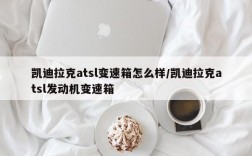 凯迪拉克atsl变速箱怎么样/凯迪拉克atsl发动机变速箱