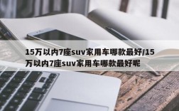 15万以内7座suv家用车哪款最好/15万以内7座suv家用车哪款最好呢