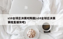 s10全球总决赛对阵图(s10全球总决赛赛程直播快吧)