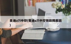 奥迪a7l中控(奥迪a7l中控锁故障原因)