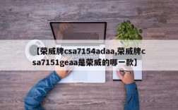 【荣威牌csa7154adaa,荣威牌csa7151geaa是荣威的哪一款】