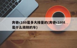 奔驰c180是多大排量的(奔驰c180l是什么级别的车)