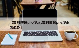 【吉利博越pro涉水,吉利博越pro涉水怎么办】