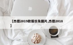 【杰德2019款报价及图片,杰德2018】