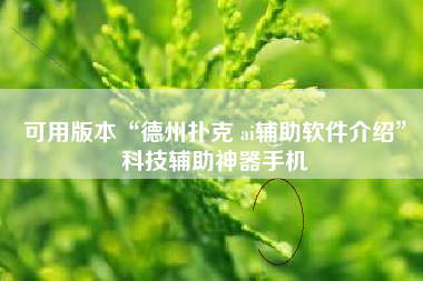 可用版本“德州扑克 ai辅助软件介绍	”科技辅助神器手机